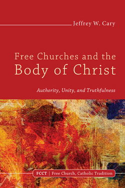 Free Churches and the Body of Christ|Jeffrey W. Cary