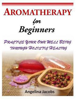Aromatherapy for Beginners|Angelina Jacobs