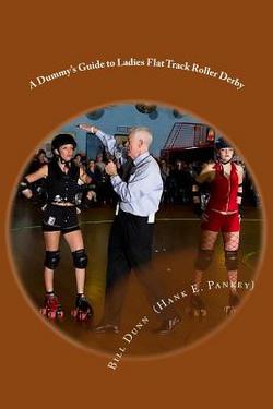 A Dummy's Guide to Ladies Flat Track Roller Derby|Bill Dunn