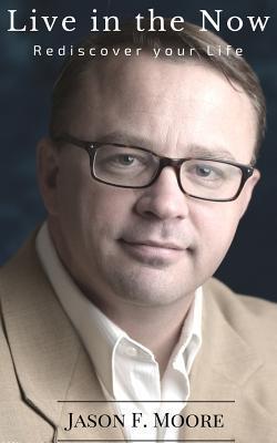 Live in the Now|Jason F. Moore