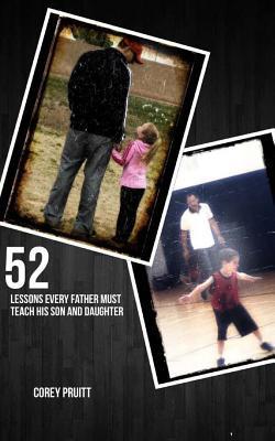 52 Lessons Every Father Must Teach His Son and Daugther|Corey Pruitt