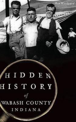 Hidden History of Wabash County, Indiana|Ron Woodward