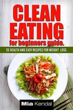 Clean Eating for beginners guide.|Mia Kendal