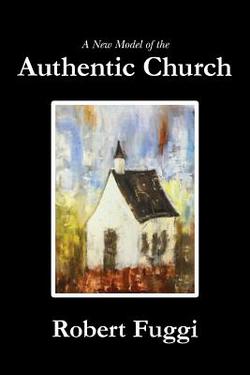 A New Model of the Authentic Church|Robert Fuggi