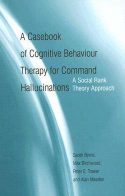 A Casebook of Cognitive Behaviour Therapy for Command Hallucinations|Sarah Byrne