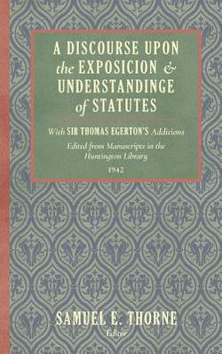 A Discourse Upon the Exposition and Understanding of Statutes|Samuel E. Thorne