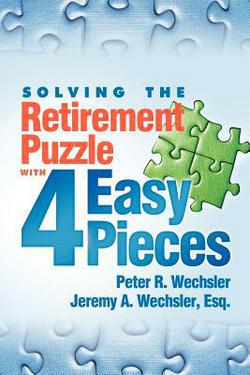 Solving the Retirement Puzzle with 4 Easy Pieces|Peter R. Wechsler