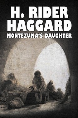 Montezuma's Daughter by H. Rider Haggard, Fiction, Historical, Literary, Fantasy|H. Rider Haggard