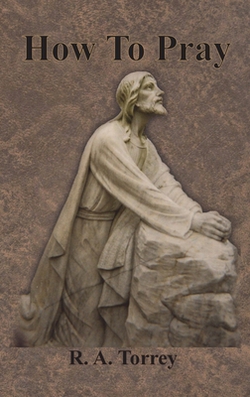 How To Pray|R. a. Torrey