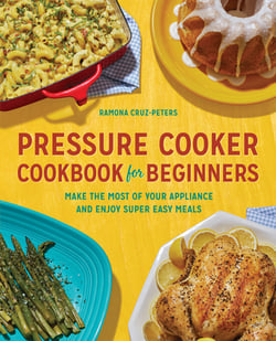 Pressure Cooker Cookbook for Beginners|Ramona Cruz-Peters
