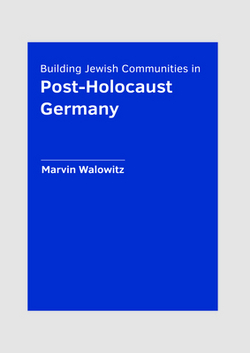 Building Jewish Communities in Post-Holocaust Germany|Marvin Walowitz