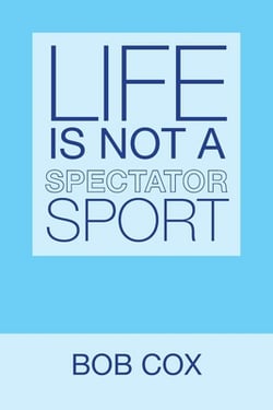 Life Is Not a Spectator Sport|Bob Cox