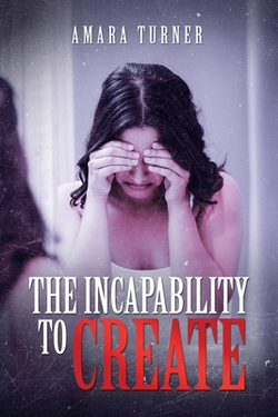 The Incapability to Create|Amara Turner