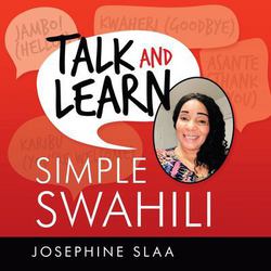 Talk and Learn Simple Swahili|Josephine Slaa