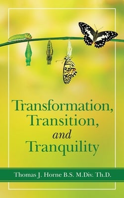 Transformation, Transition, and Tranquility|Thomas J. Horne B. S. M. DIV Th D.