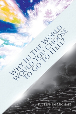 Why in the World Would You Choose to Go to Hell?|R. Stephen Michael