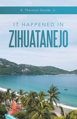 It Happened in Zihuatanejo|Jr. E. Thornton Goode
