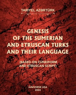 Genesis of the Sumerian and Etruscan Turks and Their Language (Based on Cuneiform and Etruscan Script)|Tariyel Az?rtürk