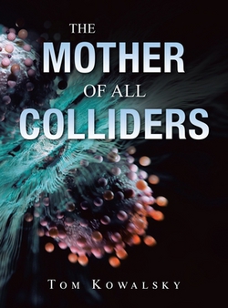 The Mother of All Colliders|Tom Kowalsky