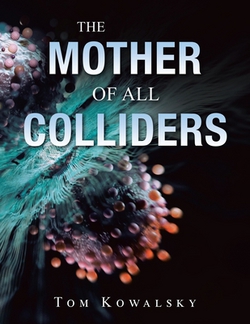 The Mother of All Colliders|Tom Kowalsky