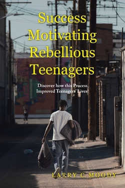 Success Motivating Rebellious Teenagers|Larry C Moody