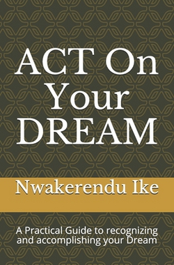 ACT On Your DREAM|Nwakerendu Ike