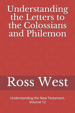 Understanding the Letters to the Colossians and Philemon|Ross West