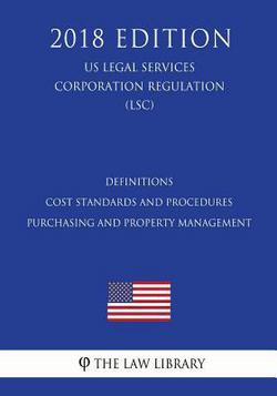 Definitions - Cost Standards and Procedures - Purchasing and Property Management (US Legal Services Corporation Regulation) (LSC) (2018 Edition)|The Law Library