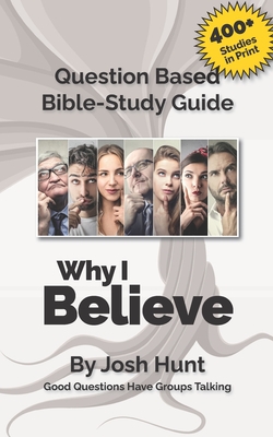 Question-based Bible Study Guide -- Why I Believe|Josh Hunt