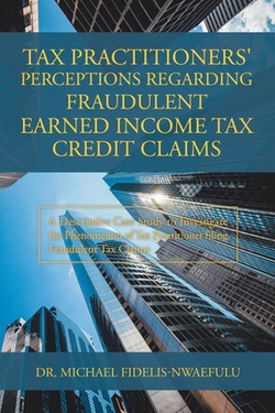 Tax Practitioners' Perceptions Regarding Fraudulent Earned Income Tax Credit Claims|Michael Fidelis-Nwaefulu
