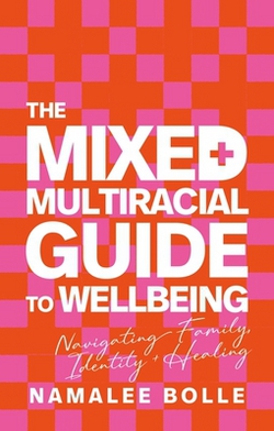 The Mixed + Multiracial Guide to Wellbeing|Namalee Bolle