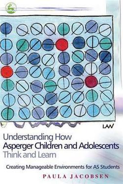 Understanding How Asperger Children and Adolescents Think and Learn|Paula Jacobsen