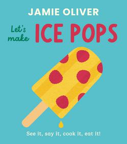 Let's Make Ice Pops|Jamie Oliver