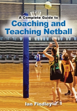 A Complete Guide to Coaching and Teaching Netball|Ian Findley