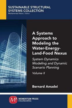 A Systems Approach to Modeling the Water-Energy-Land-Food Nexus, Volume II|Bernard Amadei