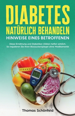Diabetes natürlich behandeln - Hinweise eines Betroffenen|Thomas Schönfeld
