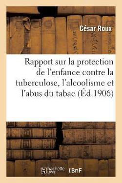 Rapport Sur La Protection de l'Enfance Contre La Tuberculose, l'Alcoolisme Et l'Abus Du Tabac|César Roux