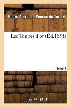 Les Tonnes d'Or. Tome 1|Pierre-Alexis de Ponson Du Terrail