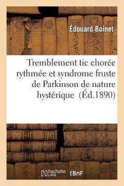 Tremblement Tic Chorée Rythmée Et Syndrome Fruste de Parkinson de Nature Hystérique|Édouard Boinet