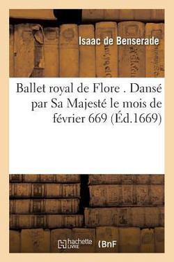 Ballet Royal de Flore . Dansé Par Sa Majesté Le Mois de Février 1669|Isaac De Benserade