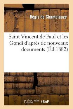 Saint Vincent de Paul et les Gondi d'après de nouveaux documents|Régis de Chantelauze