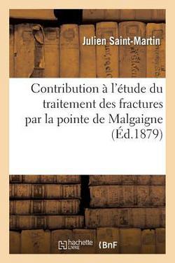 Contribution à l'étude du traitement des fractures par la pointe de Malgaigne|M. J. Saint-Martin