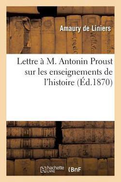 Lettre À M. Antonin Proust Sur Les Enseignements de l'Histoire|Amaury de Liniers