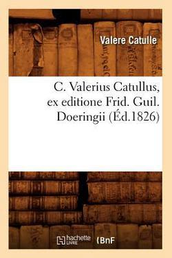 C. Valerius Catullus, Ex Editione Frid. Guil. Doeringii (Éd.1826)|Catulle
