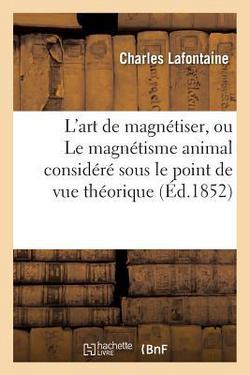 L'art de magnétiser, ou Le magnétisme animal considéré sous le point de vue théorique|Charles LaFontaine