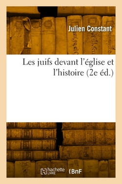 Les Juifs Devant l'Église Et l'Histoire (2e Éd.)|Julien Constant