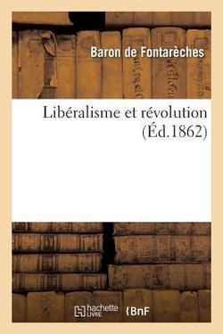 Libéralisme Et Révolution|Baron de Fontarèches