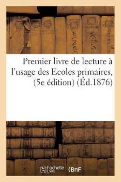 Premier Livre de Lecture À l'Usage Des Ecoles Primaires, 5e Édition|Sans Auteur