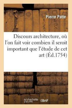 Discours Sur l'Architecture, Où l'On Fait Voir Combien Il Seroit Important l'Étude|Patte
