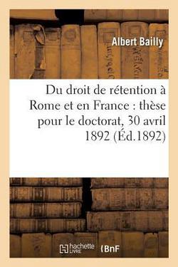 Du droit de rétention à Rome et en France|Albert Bailly